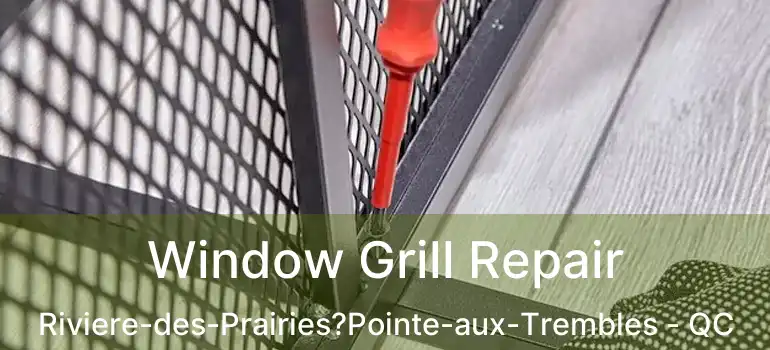  Window Grill Repair Riviere-des-Prairies?Pointe-aux-Trembles - QC