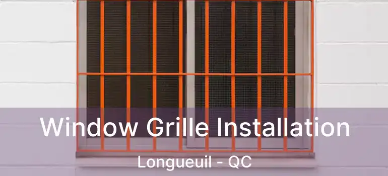  Window Grille Installation Longueuil - QC