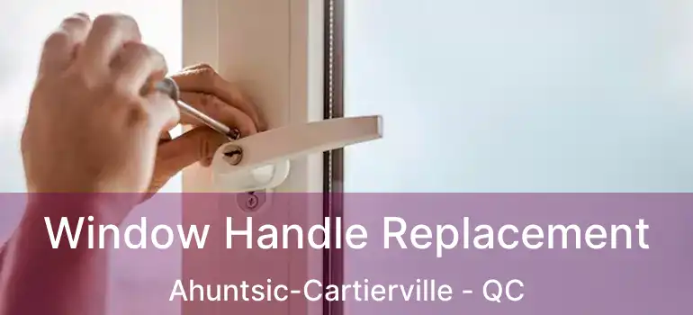  Window Handle Replacement Ahuntsic-Cartierville - QC