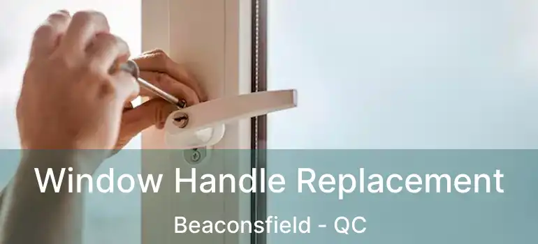  Window Handle Replacement Beaconsfield - QC