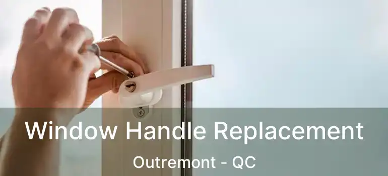  Window Handle Replacement Outremont - QC