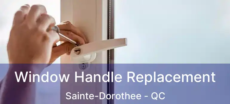  Window Handle Replacement Sainte-Dorothee - QC
