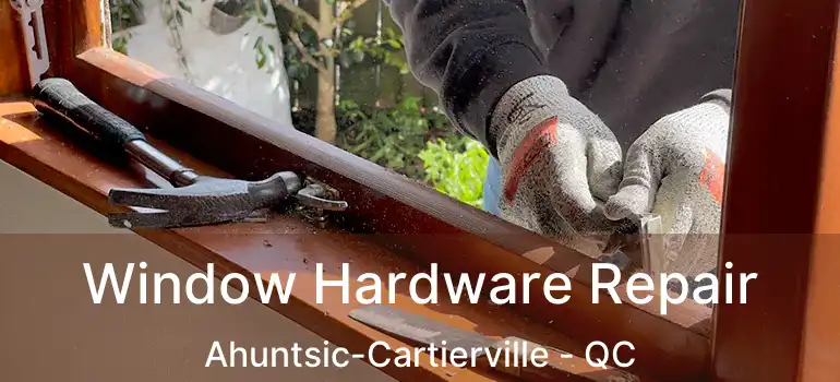  Window Hardware Repair Ahuntsic-Cartierville - QC