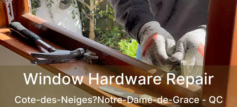  Window Hardware Repair Cote-des-Neiges?Notre-Dame-de-Grace - QC
