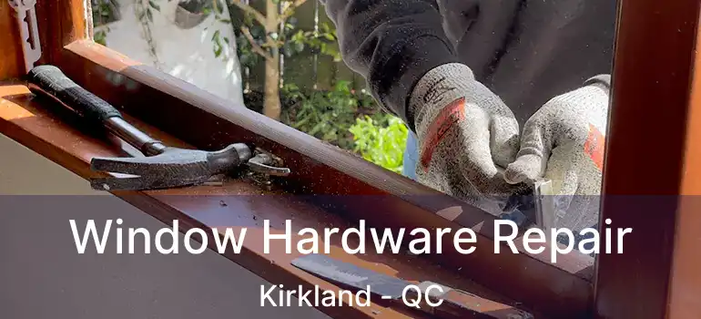  Window Hardware Repair Kirkland - QC