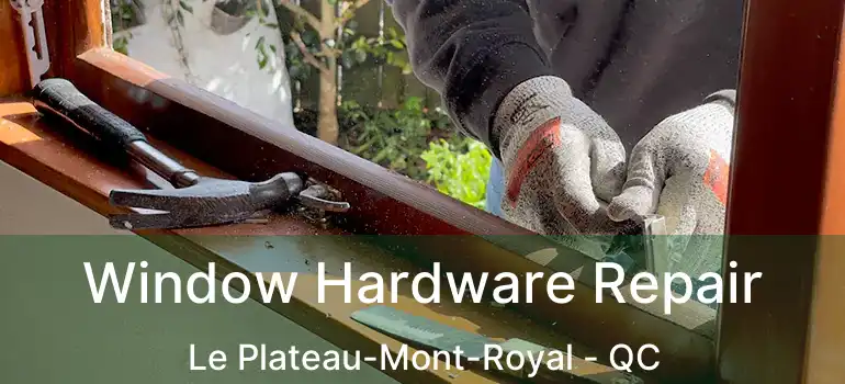  Window Hardware Repair Le Plateau-Mont-Royal - QC