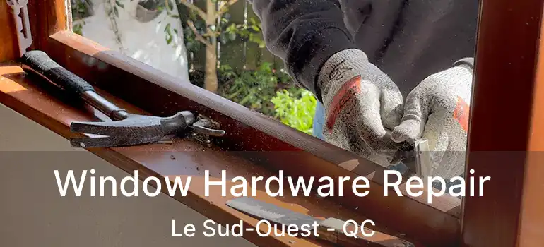  Window Hardware Repair Le Sud-Ouest - QC