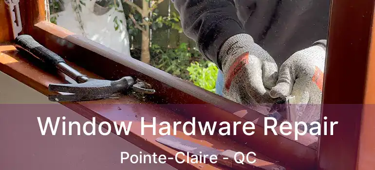  Window Hardware Repair Pointe-Claire - QC