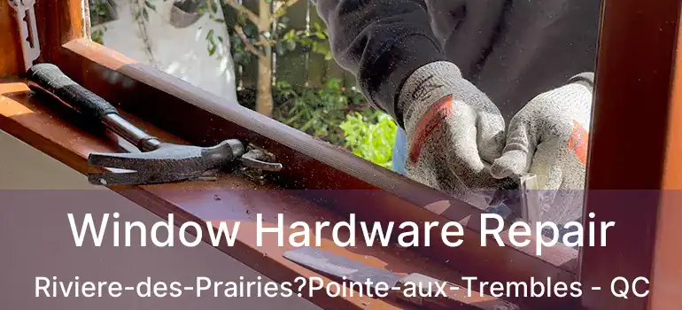  Window Hardware Repair Riviere-des-Prairies?Pointe-aux-Trembles - QC