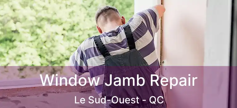  Window Jamb Repair Le Sud-Ouest - QC
