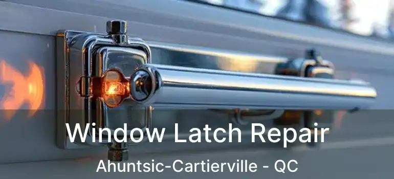  Window Latch Repair Ahuntsic-Cartierville - QC