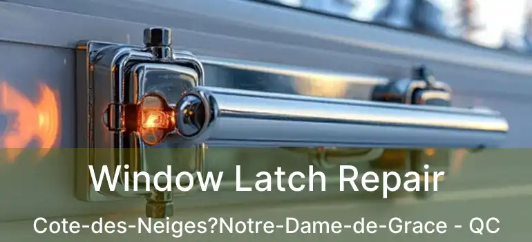  Window Latch Repair Cote-des-Neiges?Notre-Dame-de-Grace - QC
