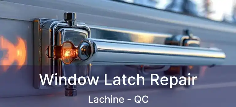  Window Latch Repair Lachine - QC