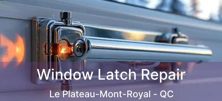  Window Latch Repair Le Plateau-Mont-Royal - QC