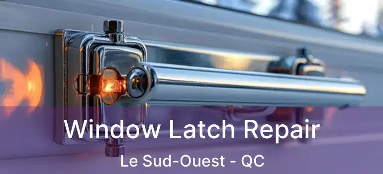  Window Latch Repair Le Sud-Ouest - QC