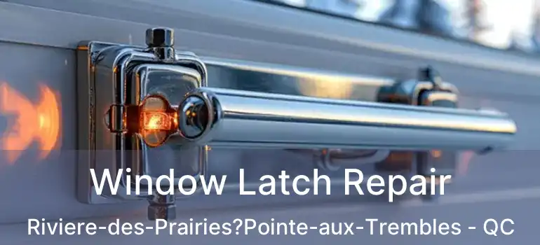  Window Latch Repair Riviere-des-Prairies?Pointe-aux-Trembles - QC