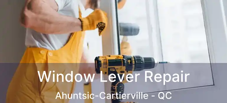  Window Lever Repair Ahuntsic-Cartierville - QC