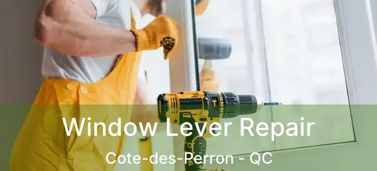  Window Lever Repair Cote-des-Perron - QC