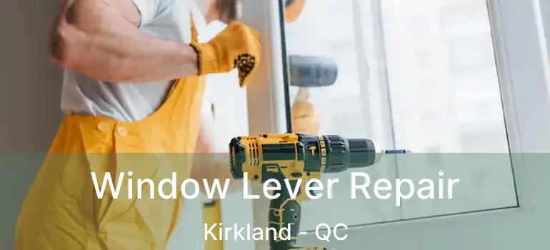  Window Lever Repair Kirkland - QC