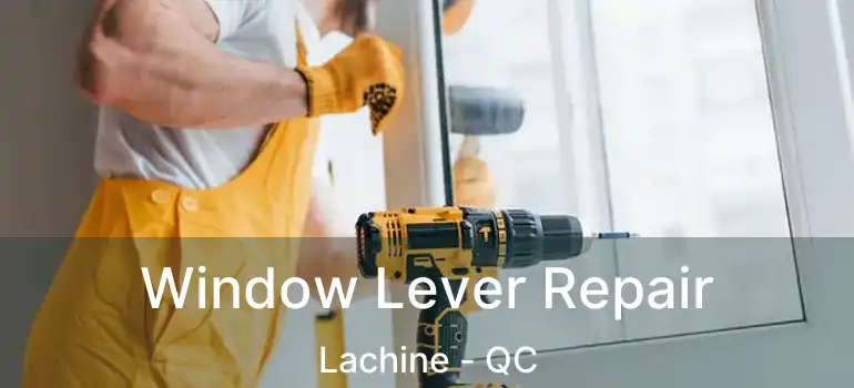  Window Lever Repair Lachine - QC