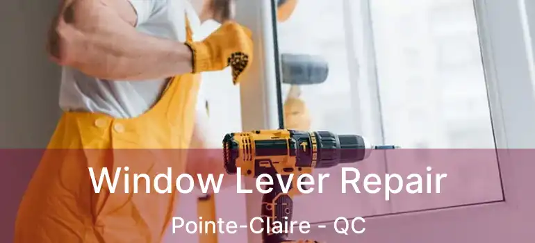  Window Lever Repair Pointe-Claire - QC