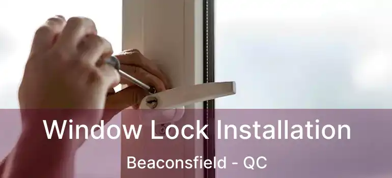  Window Lock Installation Beaconsfield - QC
