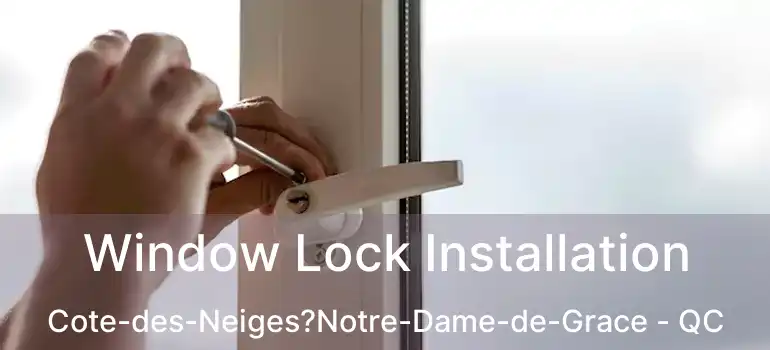  Window Lock Installation Cote-des-Neiges?Notre-Dame-de-Grace - QC