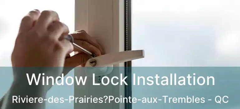  Window Lock Installation Riviere-des-Prairies?Pointe-aux-Trembles - QC