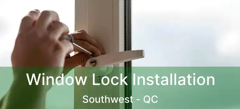  Window Lock Installation Southwest - QC