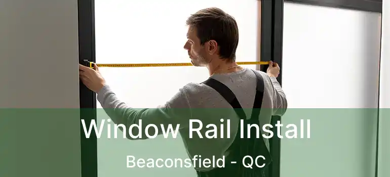  Window Rail Install Beaconsfield - QC