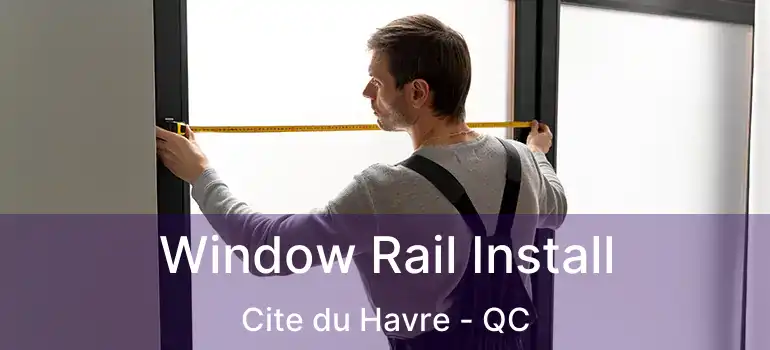  Window Rail Install Cite du Havre - QC