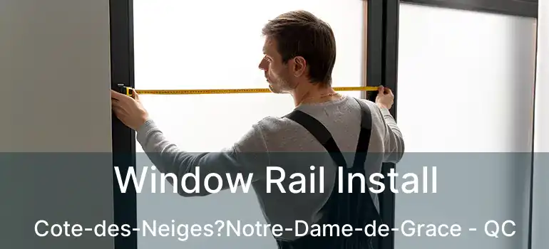  Window Rail Install Cote-des-Neiges?Notre-Dame-de-Grace - QC
