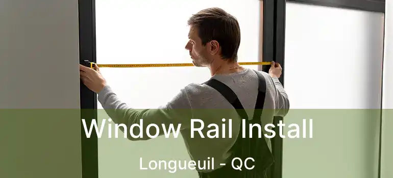  Window Rail Install Longueuil - QC