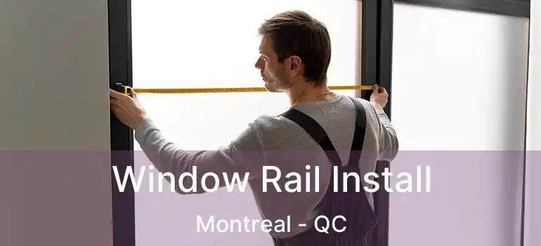  Window Rail Install Montreal - QC