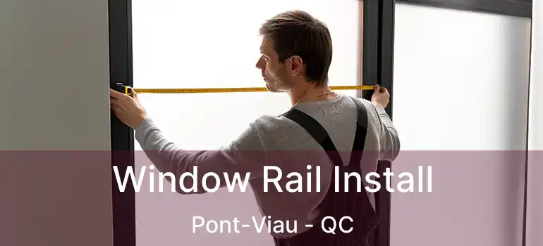  Window Rail Install Pont-Viau - QC