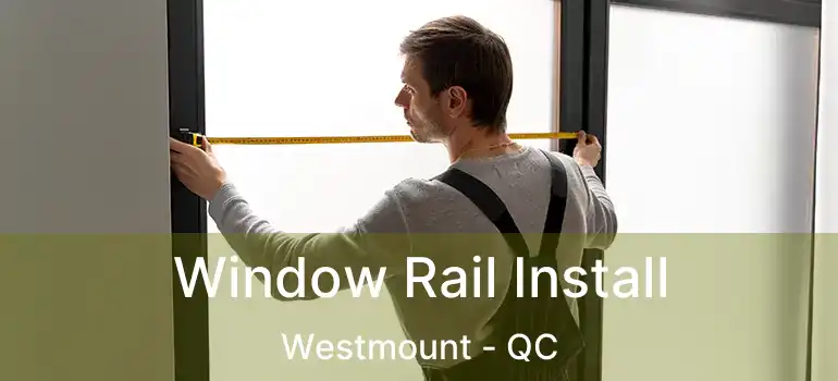  Window Rail Install Westmount - QC