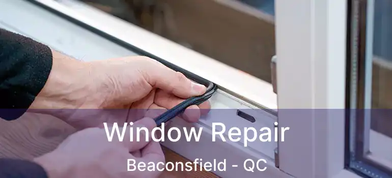 Window Repair Beaconsfield - QC