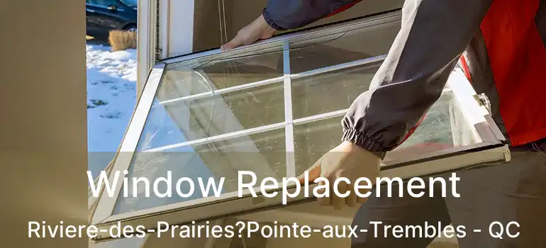  Window Replacement Riviere-des-Prairies?Pointe-aux-Trembles - QC