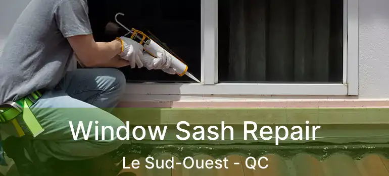  Window Sash Repair Le Sud-Ouest - QC