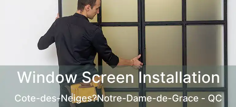  Window Screen Installation Cote-des-Neiges?Notre-Dame-de-Grace - QC