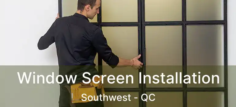  Window Screen Installation Southwest - QC