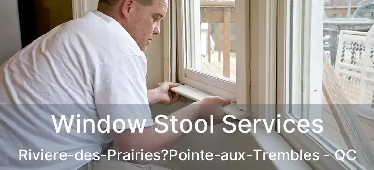  Window Stool Services Riviere-des-Prairies?Pointe-aux-Trembles - QC
