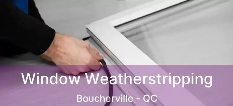  Window Weatherstripping Boucherville - QC