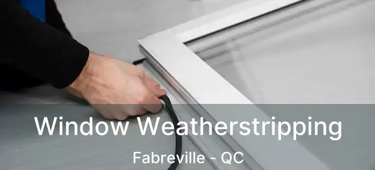  Window Weatherstripping Fabreville - QC