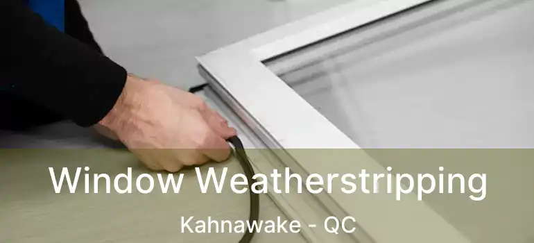  Window Weatherstripping Kahnawake - QC