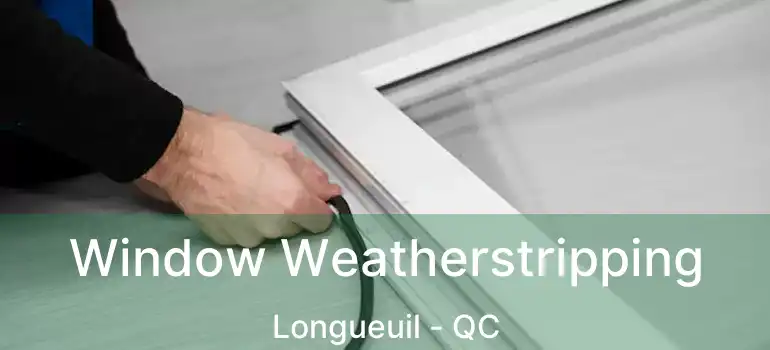  Window Weatherstripping Longueuil - QC
