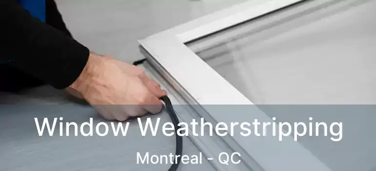  Window Weatherstripping Montreal - QC