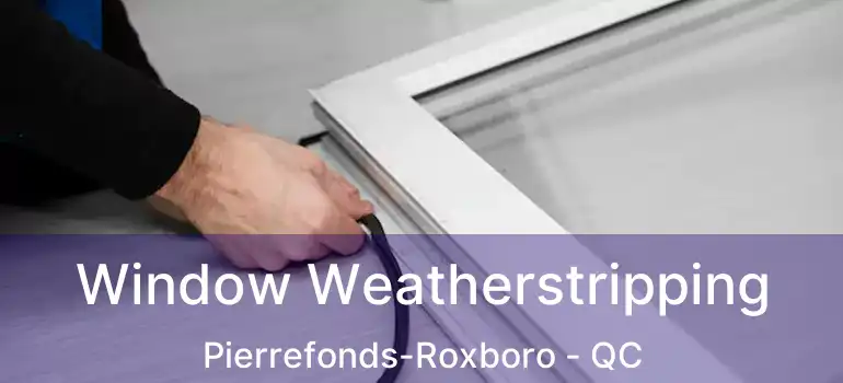  Window Weatherstripping Pierrefonds-Roxboro - QC