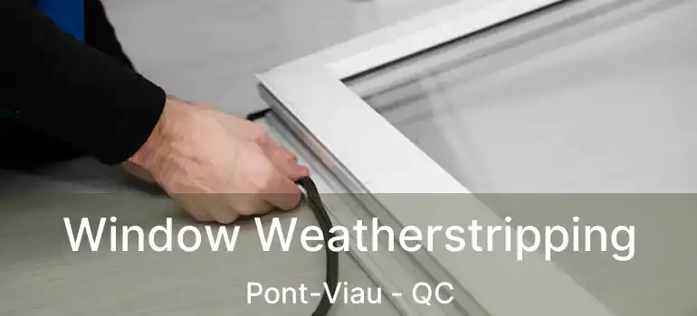  Window Weatherstripping Pont-Viau - QC