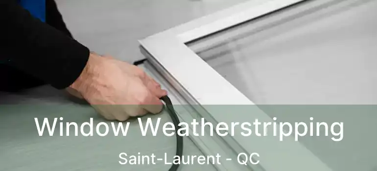  Window Weatherstripping Saint-Laurent - QC